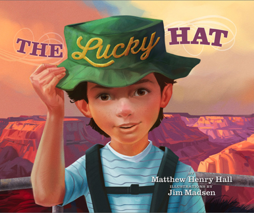 <u>The Lucky Hat</u><br>Written by Matthew Henry Hall & Illustrated by Jim Madsen<br>
A children's picture book about a boy named
Michael, a hat, and one gigantic canyon. Michael discovers many
things while hiking the Grand Canyon, including the true meaning
of luck.